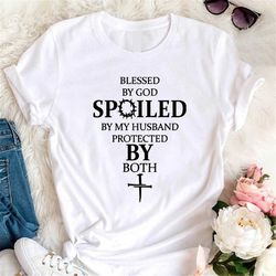 blessed by god spoiled by husband protected by both, christian shirt, unisex t-shirt