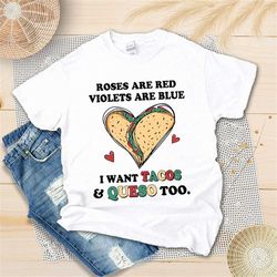 rose are red violets are blue i want tacos and queso too shirt, funny taco lover shirt, unisex t-shirt