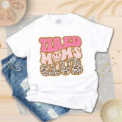 tired moms club shirt, mothers day gift from daughter, tired mother shirt, gift for mom, unisex t-shirt