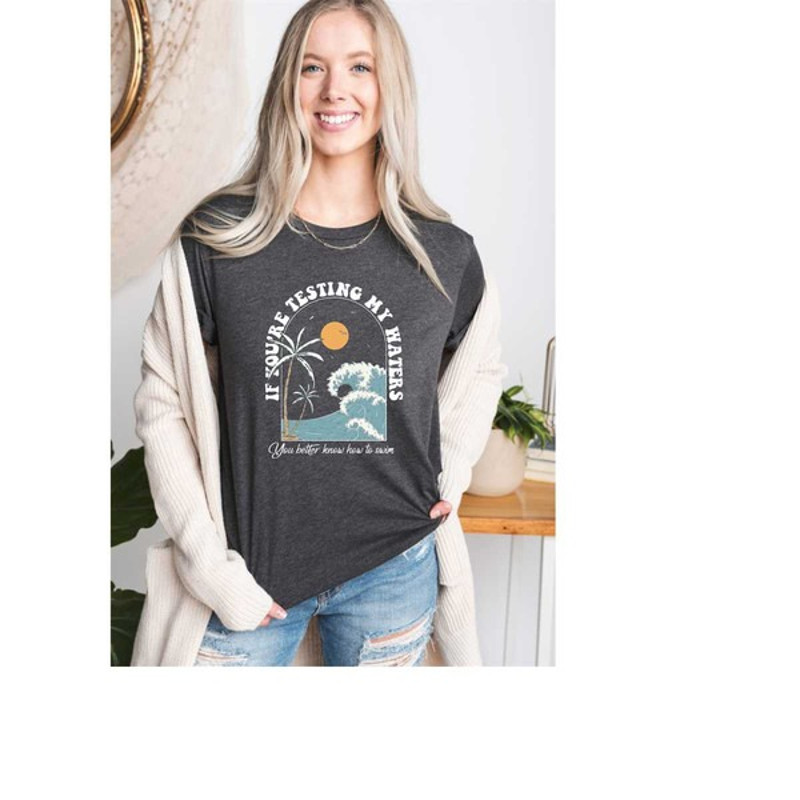 If You're Testing My Waters You Better Know How To Swim, Sarcasm Shirt, Sassy Shirt, Swimming Tee, Unisex T-Shirt