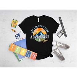 let the 5th grade adventure begin shirt, hello fifth grade shirt, back to school shirt, unisex t-shirt