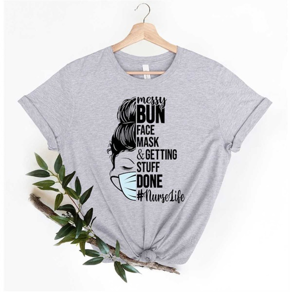 Messy Bun Face Mask Getting Stuff Done Nurse Life T-Shirt, Nurse Life Shirt, Hospital Staff Shirt, Unisex T-Shirt