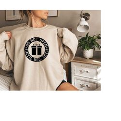 do not open until december 25th, xmas sweatshirt, womens christmas shirt, unisex sweatshirt, hoodie