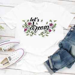 let's dream shirt, dream big shirts, dream shirt, motivational shirt, unisex t-shirt
