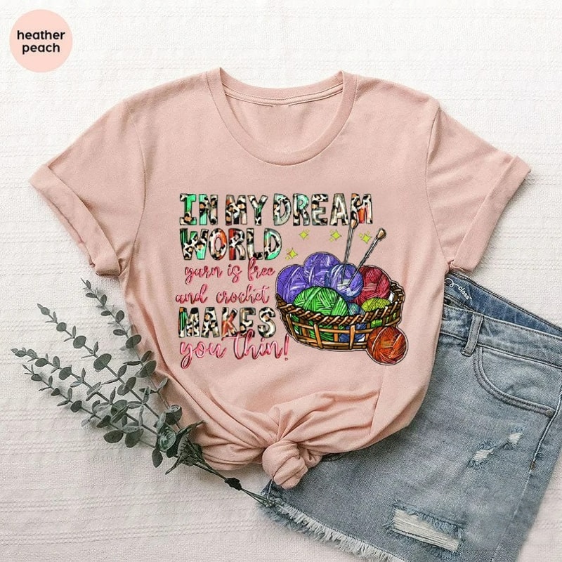 Funny Knitting Shirt, In My Dream World Yarn Is Free Crocheting Makes You Thin Tee, Unisex T-Shirt