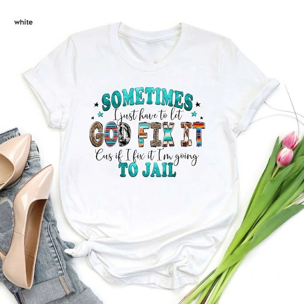 Adult Humor Shirt,Sometimes I Just Have to Let God Fix It Tee,Funny Quotes Tee, Unisex T-Shirt
