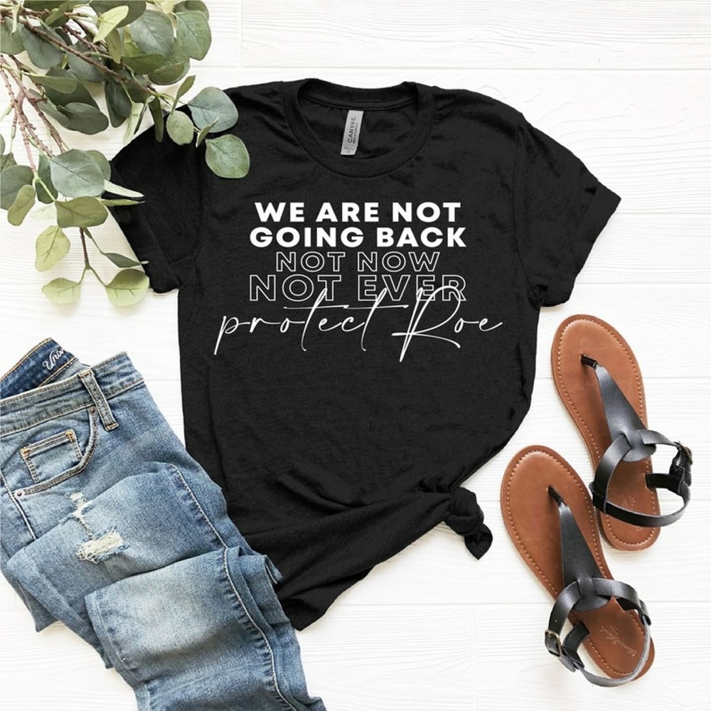 We Are Not Going Back Tshirt, Womens Rights Shirt, Roe v Wade Protest, Unisex T-Shirt