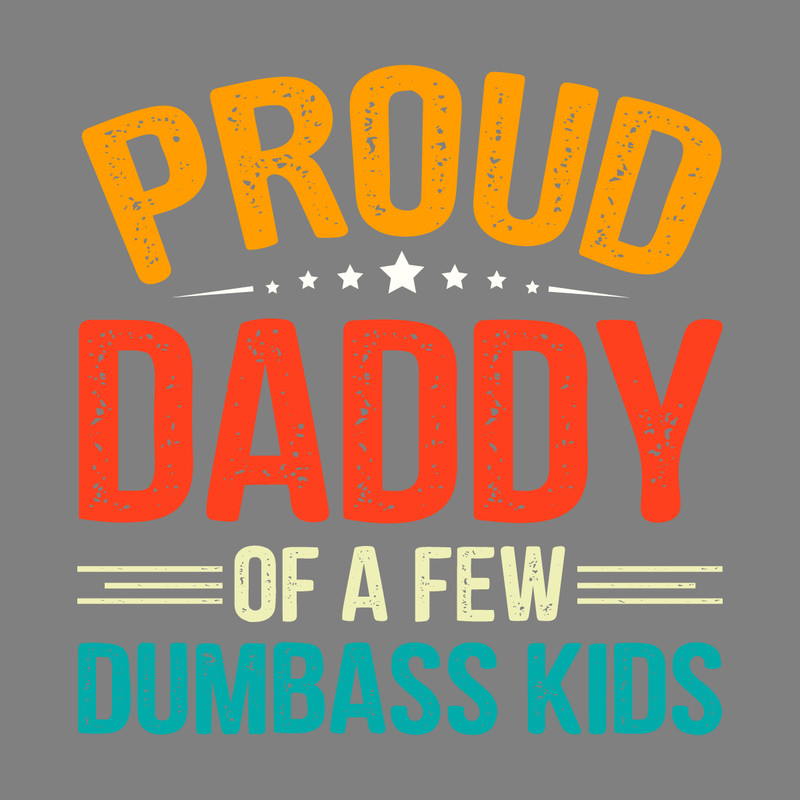 Proud-Daddy-Of-A-Few-Dumbass-Kids-SVG-Digital-Download-0806241003.png