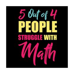 Math School Svg, Back To School Svg, Math Svg, Struggle With Math Svg, People Svg, Math Lovers Svg, 5 Out Of 4, School S