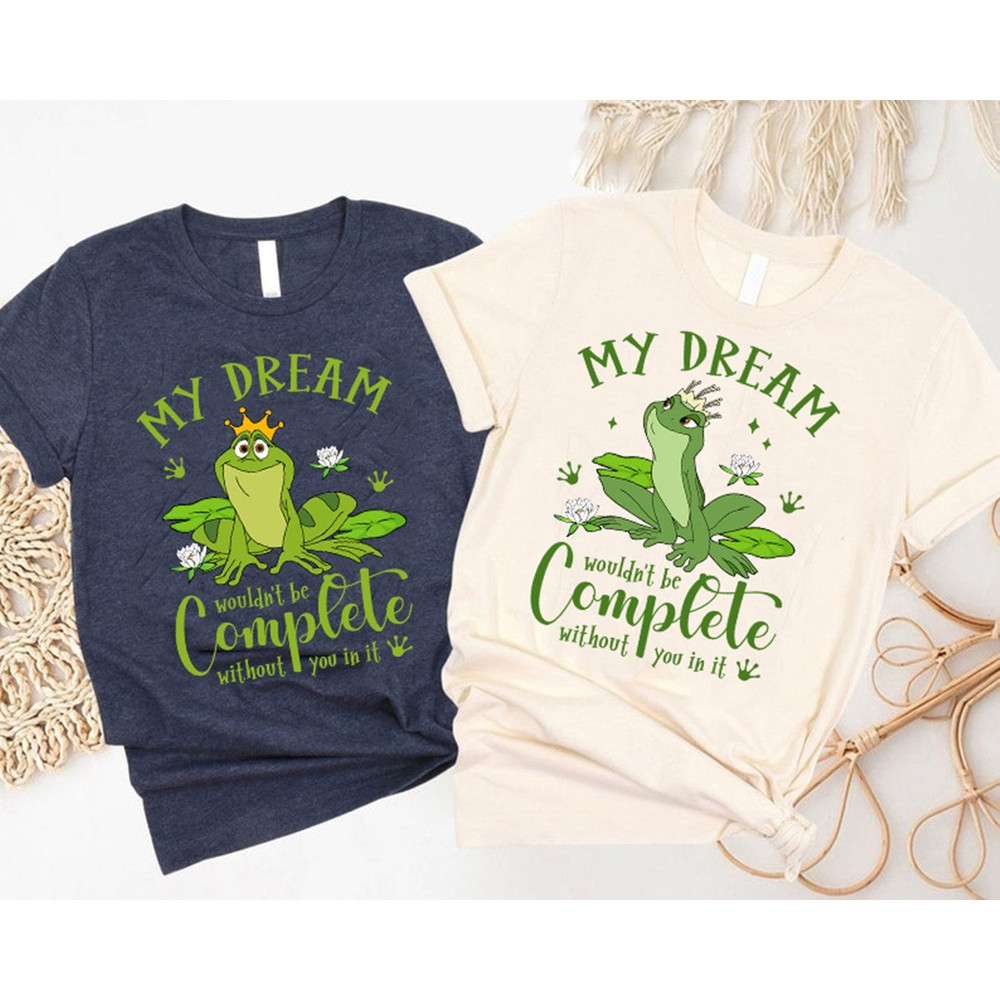 The Princess And The Frog Shirt My Dream Wouldn't Be Complete Without You Tiana And Naveen Couple Shirt Princess Tiana Shirt.jpg
