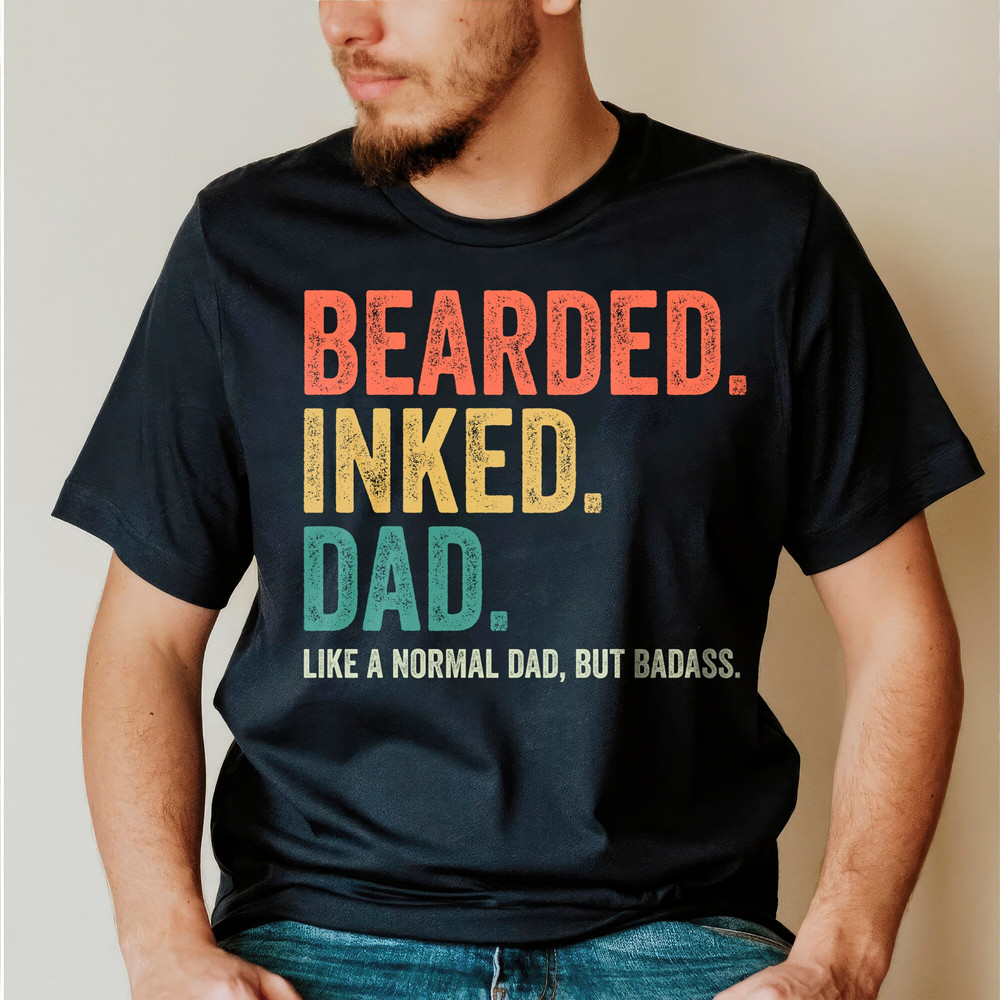 Funny Dad Shirt, Bearded Inked Dad Like A Normal Dad But Badass Shir, Father's Day Shirt, Dad Gift, Gift For Husband, Daddy Tshirt.jpg