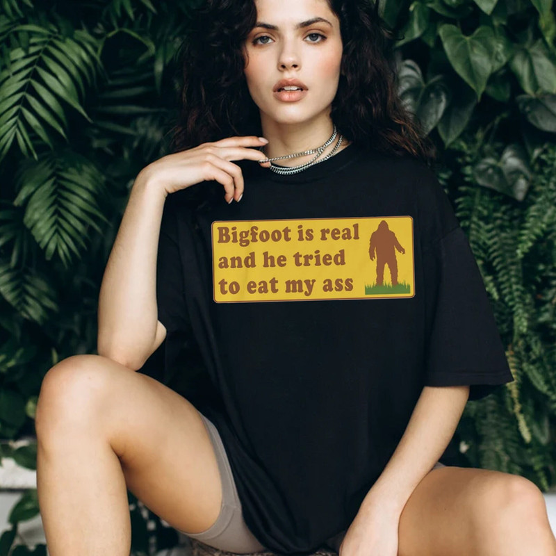 Funny Meme Shirt, Bigfoot Is Real And He Tried To Eat My Ass Funny Oddly Specific Joke Tee, Gift Shirt, funny shirt.jpg