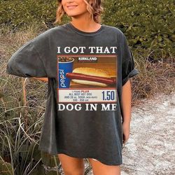 i got that hot dog in me keep 150 dank meme quote shirt53