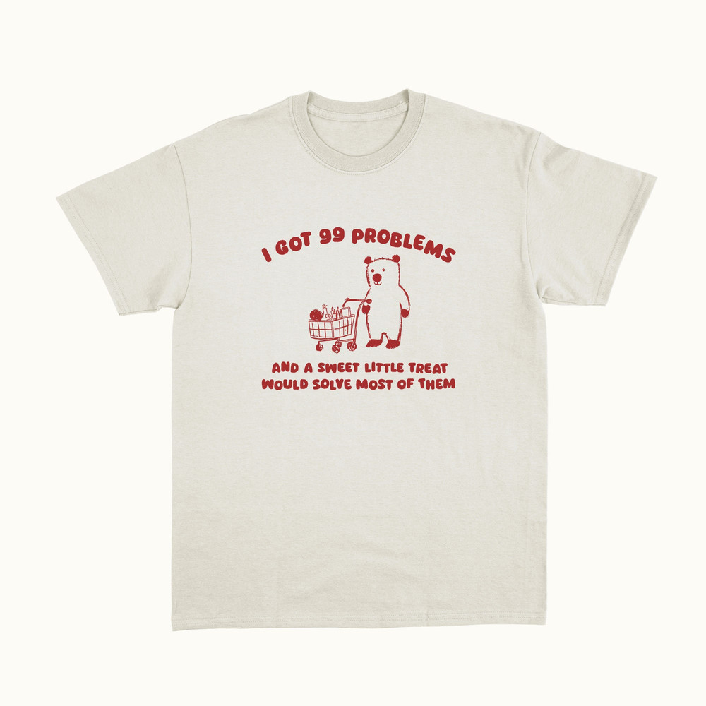 I Got 99 Problems - Unisex T Shirt.jpg