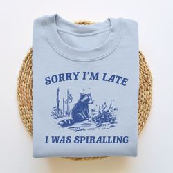 sorry im late i was spiralling, funny sweatshirt, funny crewneck, raccoon sweatshirt, vintage cartoon sweater, unisex, 5
