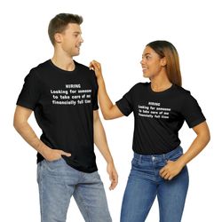 hiring looking for someone to take care of me financially full time tshirt unisex jersey short sleeve tee, 39