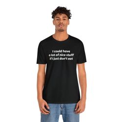 i could have a lot of nice stuff if i just dont eat t shirt unisex jersey short sleeve tee, 43