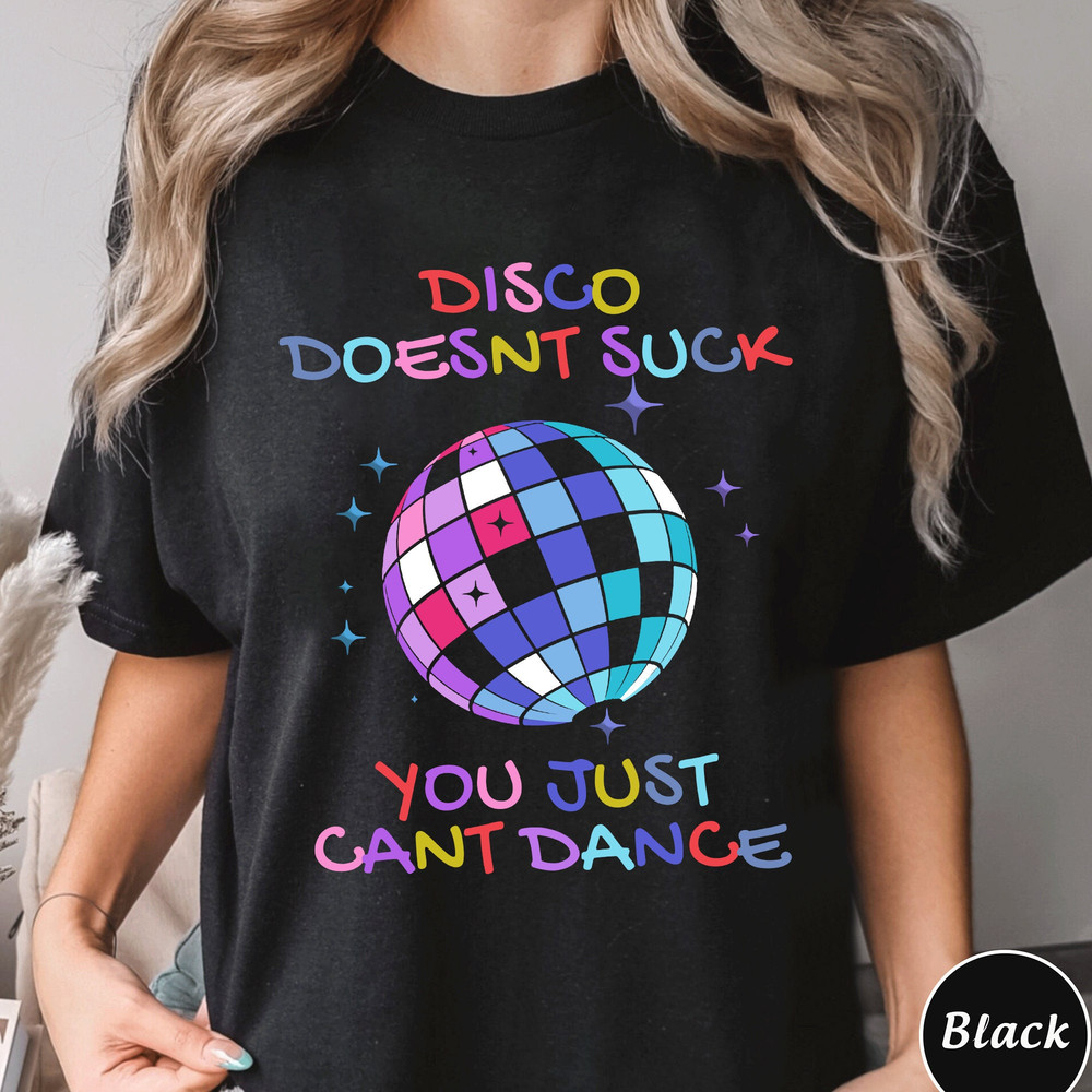 Disco Doesnt Suck You Just Cant Dance Sweatshirt, Trending Unisex Shirt, Funny Unique Shirt Gift For Disco Lover, You Just Cant Dance Hoodie.jpg