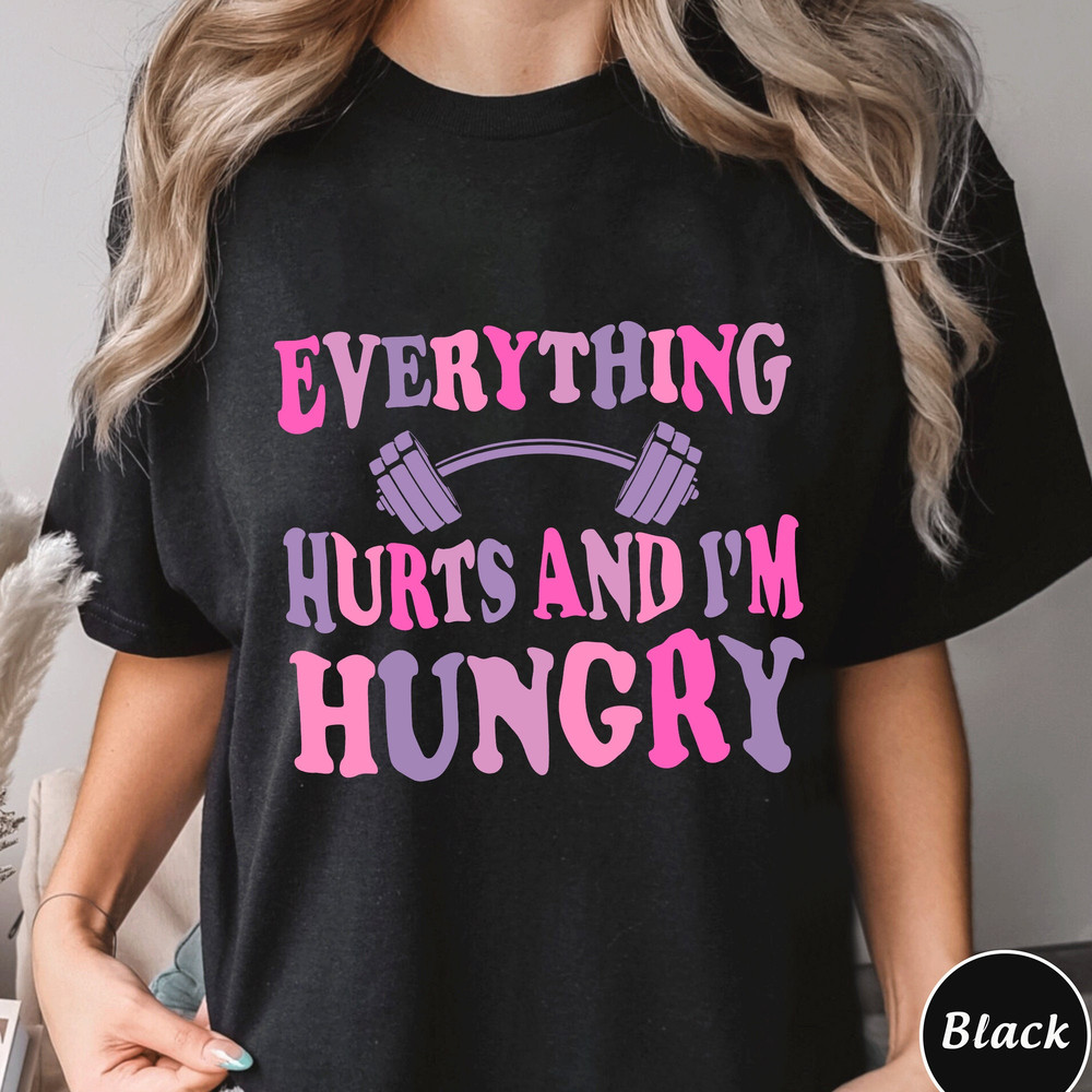 Everything Hurts And Im Hungry Shirt, Trending Unisex Tee Shirt, Unique Gym Shirt, Gift for Weightlifter, Women Gym Sweatshirt Hoodie.jpg