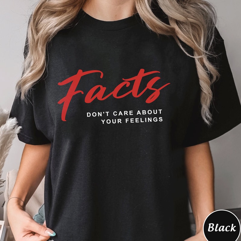 Facts Dont Care About Your Feeling Shirt, Trending Unisex Shirt, Unique Shirt Gift, Facts Dont Care About Your Feeling Sweatshirt Hoodie.jpg