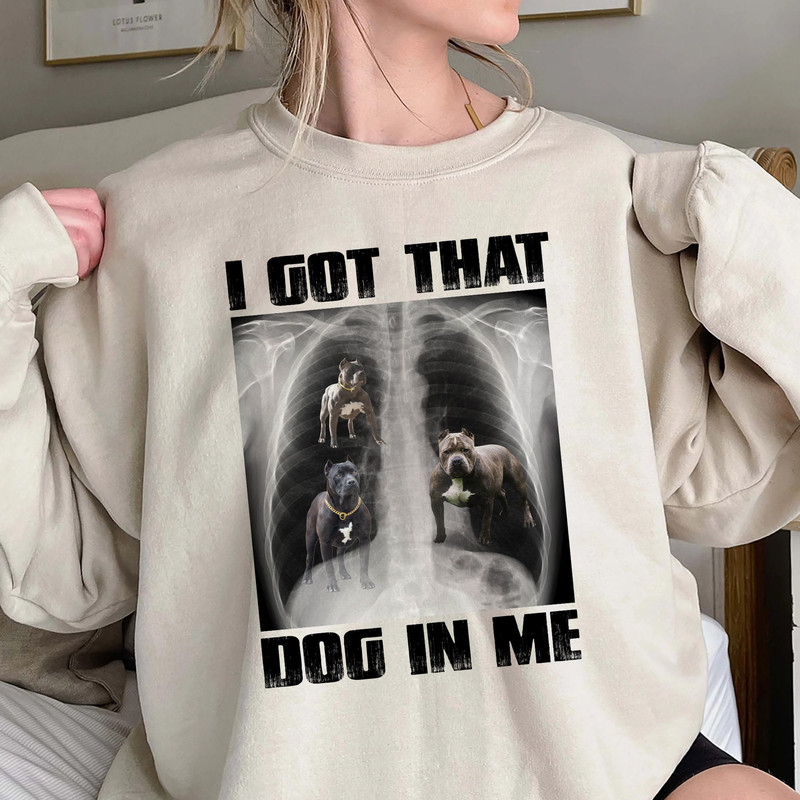 I Got That Dog In Me Shirt, Xray Funny Meme Shirt , Dog Xray Ironic Shirt, Trending Unisex Tee Shirt, I Got That Dog In Me Sweatshirt Hoodie.jpg