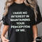 I Have No Interest In Maintaining Your Perception Of Me Shirt, Trending Unisex Shirt, Unique Shirt Gift,Have No Interest Sweatshirt Hoodie.jpg