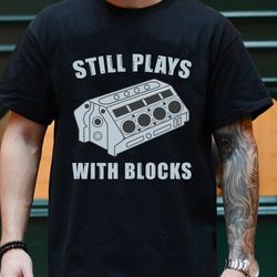i still play with blocks shirt, dad fathers day gift, mechan, 173