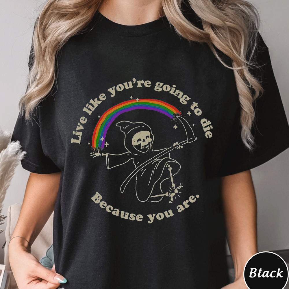 Live Like Youre Going To Die Because You Are Shirt, Trending Unisex Tee Shirt, Unique Shirt Gift, Funny Youre Going To Die Sweatshirt Hoodie.jpg
