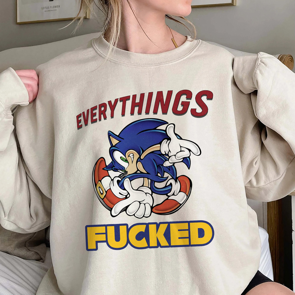 Sonic Everythings Fucked Shirt, Trending Unisex Tee Shirt, Funny Sonic Tee, Sonic Party Shirt, Sonic Birthday Gift, Sweatshirt Hoodie.jpg