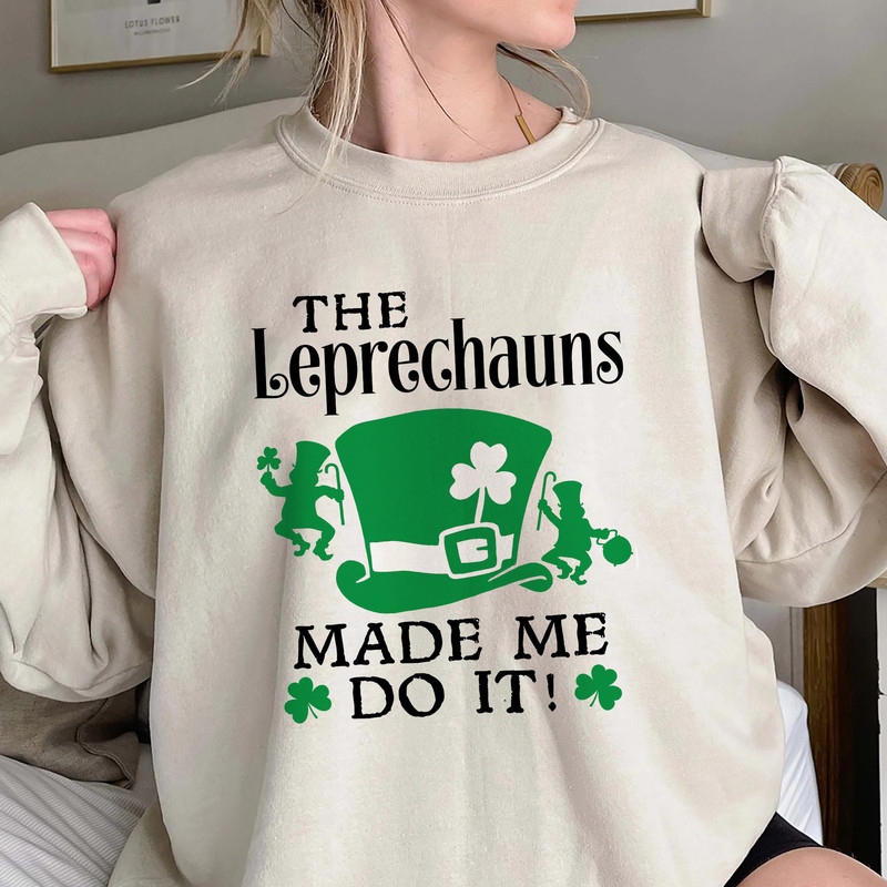 The Leprechauns Made Me Do It Shirt, Leprechauns Shirt, St Patrick Day Shirt,Lebrechaun Hat, The Leprechauns Made Me Do It Sweatshirt Hoodie.jpg