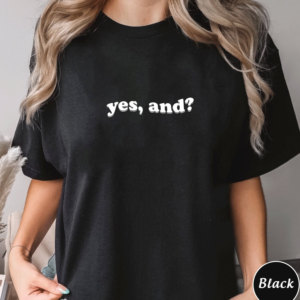 Yes, And Shirt, Trending Unisex Tee Shirt, Unique Shirt Gift For Her, Yes, And Funny Tee Shirt, Yes, And Sweatshirt Hoodie.jpg