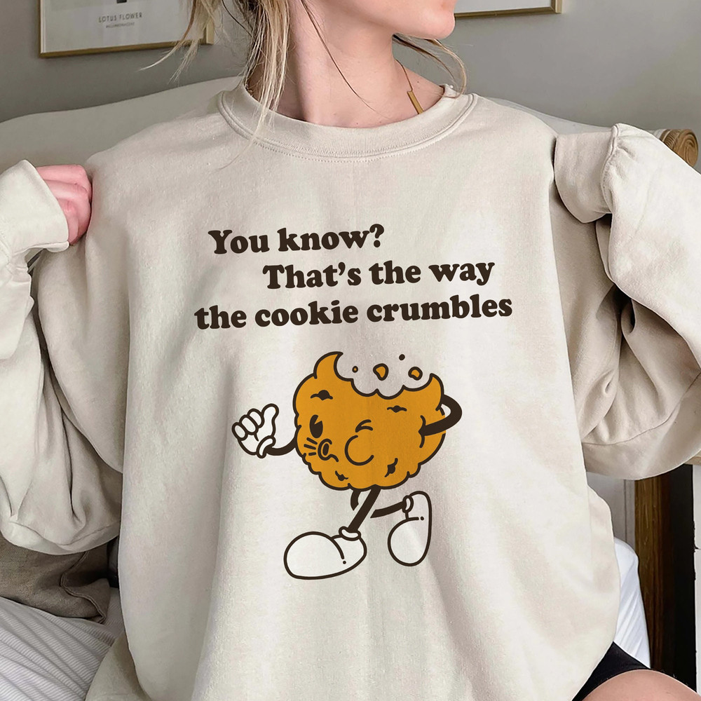 You Know Thats The Way The Cookie Crumbles Shirt, Trending Unisex Tee Shirt, Unique Shirt Gift, Thats The Way THe Cookie Crumbles Sweatshirt.jpg