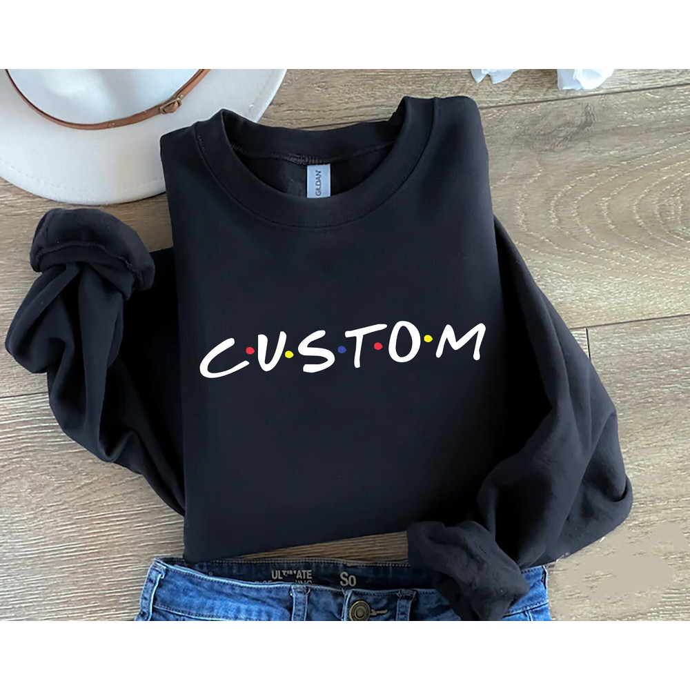 Custom Friends Sweatshirt, Custom Shirt, Personalized Friends Shirt, Friends Show Shirt, Friends Font Custom Shirt, Friends Themed Shirt.jpg