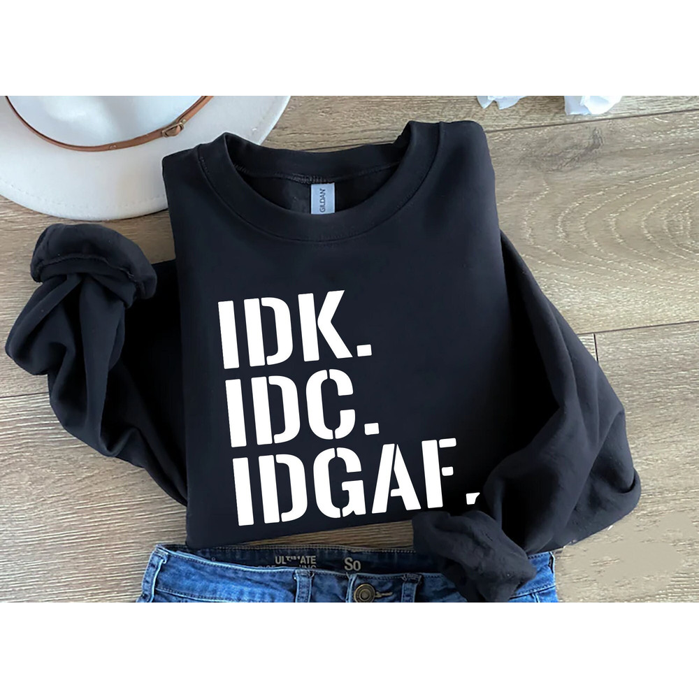 DK IDC IDGAF Sweatshirt-T-Shirt-Hoodie, I Don't Know,I Don't Care, I Don't Give A Fck Sweatshirt, Sarcastic Sweatshirt, Gift For Her.jpg