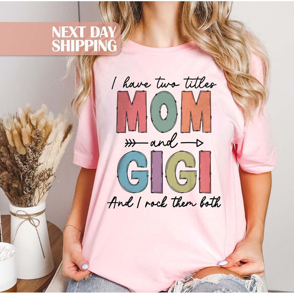 Mom and Gigi Shirt, Gifts for Mom, I Have Two Titles, Mom and Gigi, I Rock Them Both, Gigi Shirt, Gift for Gigi, New Gigi Gift, Mom Shirt.jpg