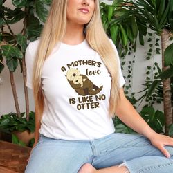 mother's love is like no otter shirt, cute otter mother shir