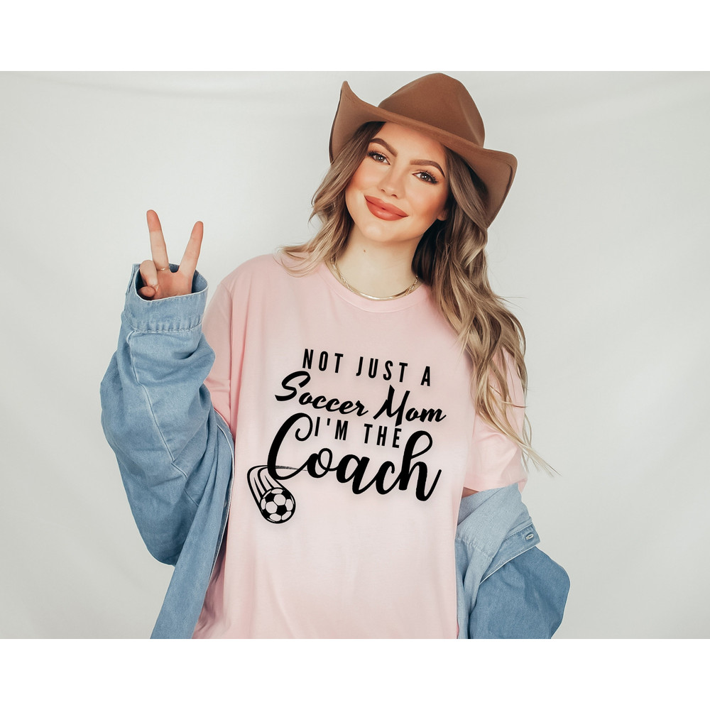 Not Just A Soccer Mom I'm The Coach Tee, Soccer Coach Mother Shirt, Funny Soccer Mama Shirt For Women's, Cute Soccer Lover T-Shirt.jpg