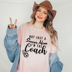 not just a soccer mom i'm the coach tee, soccer coach mother