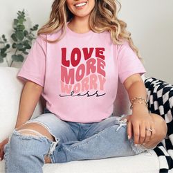 love more, worry less inspiring tee shirt - embrace a positi
