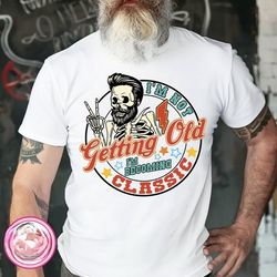 im not gettng old shirt, im becoming a classic shirt, beard man shirt, skeleton shirt, best dad ever shirt, funny dad sh