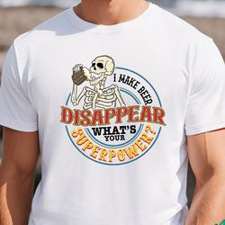 i make beer dissappear shirt, whats your superpower t-shirt, funny beer dad shirt, best dad ever shirt, dad life shirt