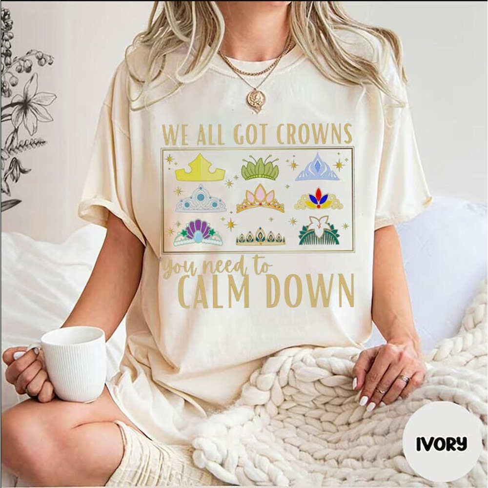 We All Got Crowns Shirt, You Need to Calm Down Shirt, Disney Princess Shirt, Disney Comfort Color Shirt, Disney Girl Trip, Disney Group Tee.jpg