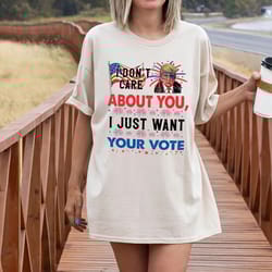 i dont care about you i just want your vote trump 2024 shirt, donald trump shirt, political shirt, republican shirt