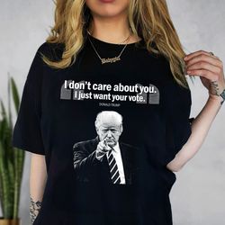 i dont care about you i just want your vote shirt, i stand with trump, free trump, donald trump shirt, trump voter gift