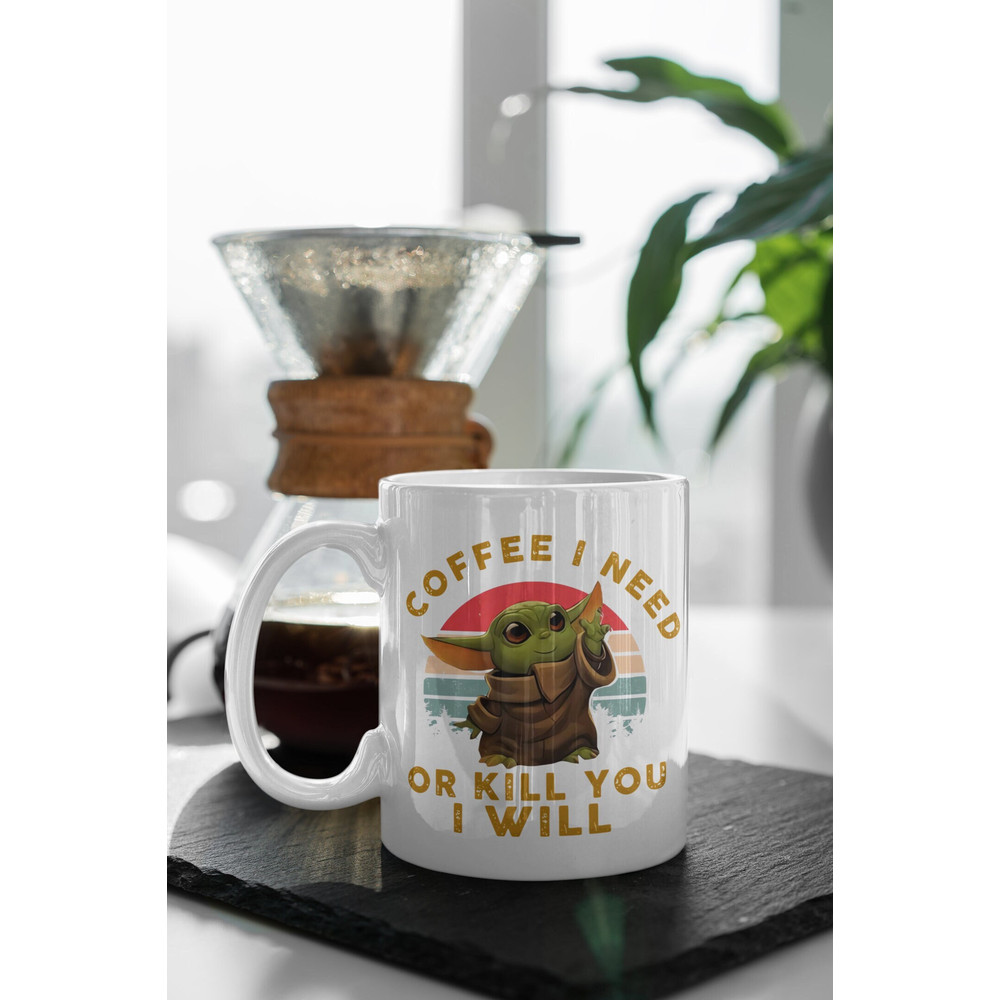 Coffee I Need Or Kill You Will Baby Yoda 11 oz Ceramic Mug Gift Birthday Gift.jpg