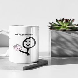 hey, you dropped this. funny gift 11 oz ceramic mug gift birthday gift
