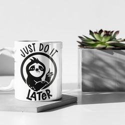 just do it later 11 oz ceramic mug gift birthday gift