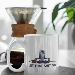 let that shit go inspirational quote 11 oz ceramic mug gift birthday gift