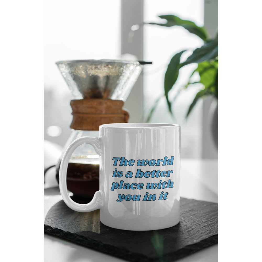 The World Is A Better Place With You In It Friendship Quotes Positive Quote 11 oz Ceramic Mug Gift Birthday Gift.jpg