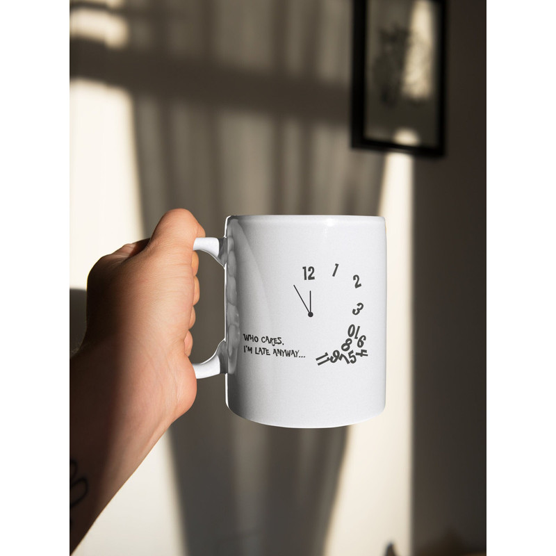 Who cares I'm late anyway... Funny White 11 oz Ceramic Mug Gift Birthday Gift.jpg
